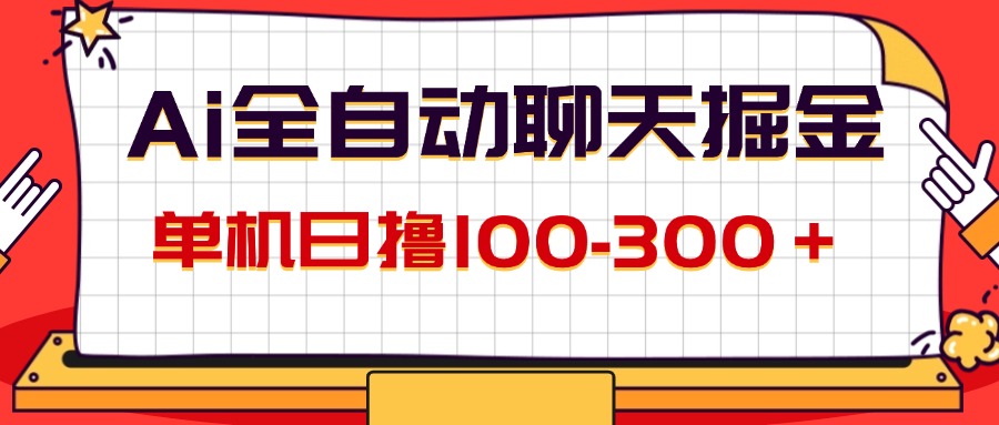 （12072期）AI全自动聊天掘金，单机日撸100-300＋ 有手就行-怡宝聊项目