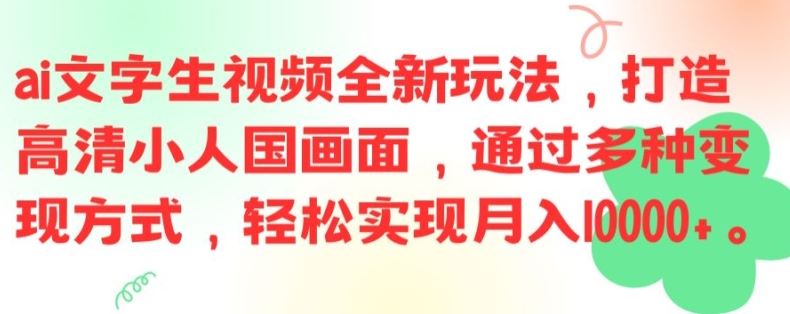 ai文字生视频全新玩法，打造高清小人国画面，通过多种变现方式，轻松实现月入1W+【揭秘】-怡宝聊项目