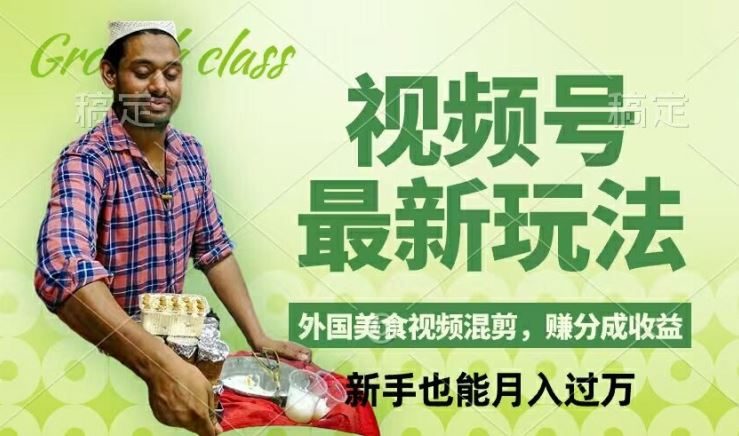 视频号新玩法，外国美食视频混剪，撸分成计划收益，视频制作简单，轻松月入过万【揭秘】-怡宝聊项目