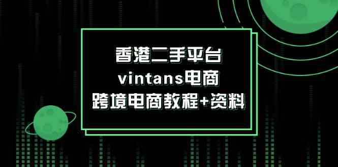 香港二手平台vintans电商，跨境电商教程+资料-怡宝聊项目
