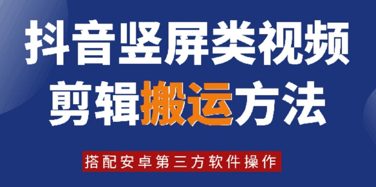 8月日最新抖音竖屏类视频剪辑搬运技术，搭配安卓第三方软件操作-怡宝聊项目