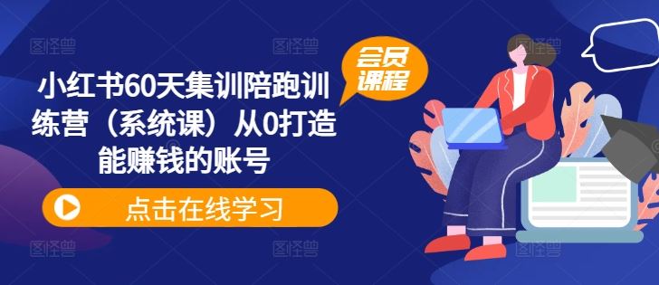 小红书60天集训陪跑训练营（系统课）从0打造能赚钱的账号-怡宝聊项目