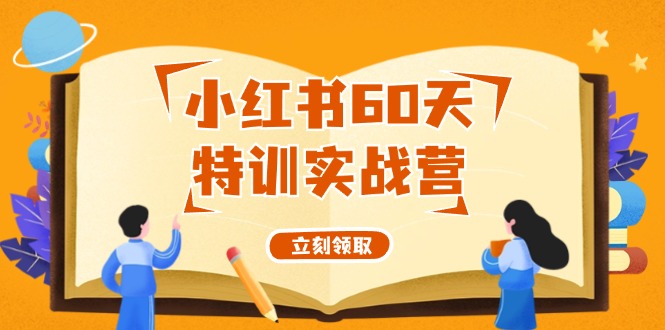 （12098期）小红书60天特训实战营（系统课）从0打造能赚钱的小红书账号（55节课）-怡宝聊项目