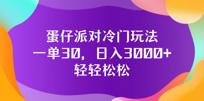 （12099期）蛋仔派对冷门玩法，一单30，日入3000+轻轻松松-怡宝聊项目