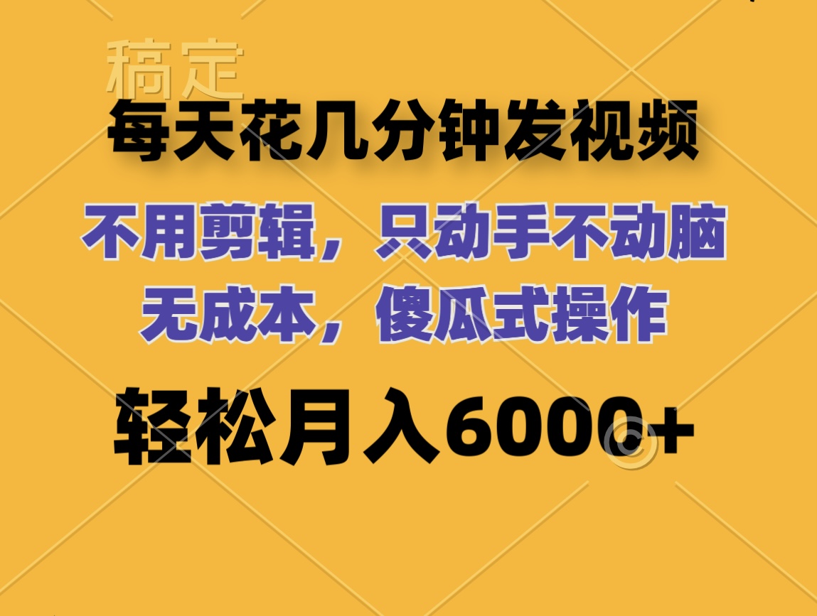 （12119期）每天花几分钟发视频 无需剪辑 动手不动脑 无成本 傻瓜式操作 轻松月入6…-怡宝聊项目