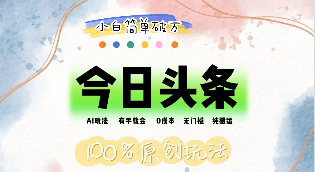 （12143期）AI头条，有手就会，0成本无门槛，纯搬运，小白单号简单破万-怡宝聊项目