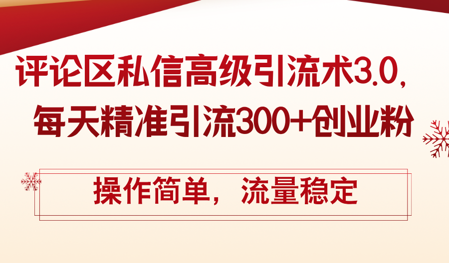（12145期）评论区私信高级引流术3.0，每天精准引流300+创业粉，操作简单，流量稳定-怡宝聊项目