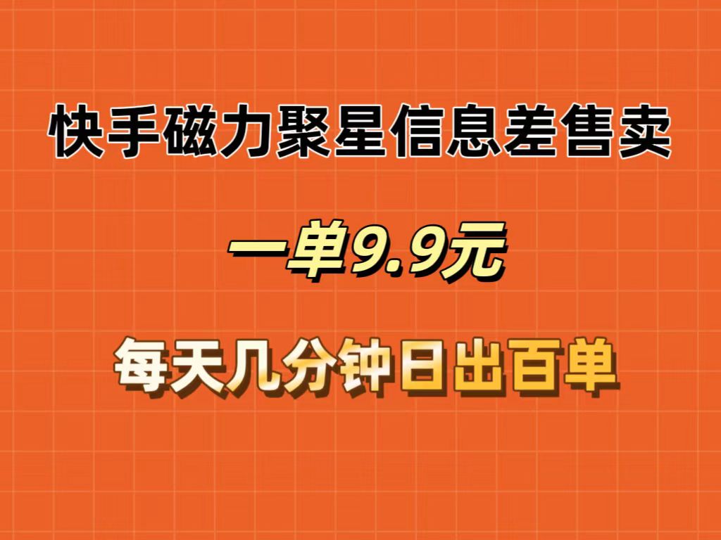 （12150期）快手磁力聚星信息差售卖，一单9.9.每天几分钟，日出百单-怡宝聊项目