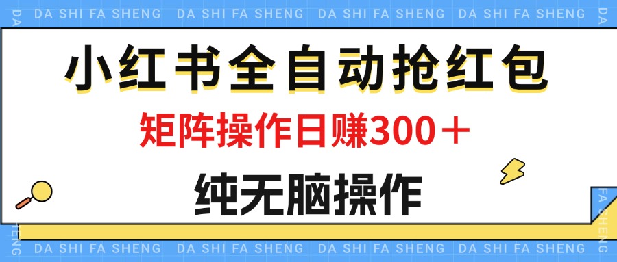 （12151期）最新小红书全自动抢红包，单号一天50＋  矩阵操作日入300＋，纯无脑操作-怡宝聊项目