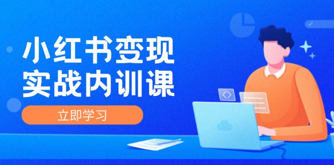 （12154期）小红书变现实战内训课，0-1实现小红书-IP变现 底层逻辑/实战方法/训练结合-怡宝聊项目