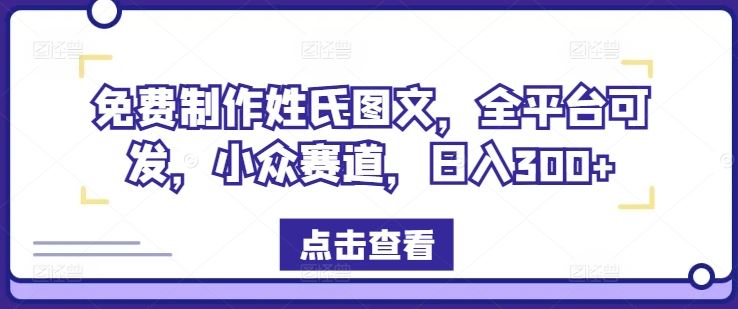 免费制作姓氏图文，全平台可发，小众赛道，日入300+【揭秘】-怡宝聊项目