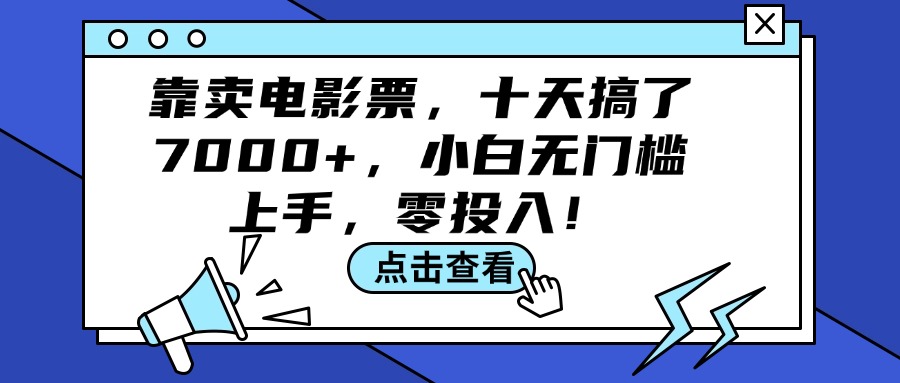 （12161期）靠卖电影票，十天搞了7000+，小白无门槛上手，零投入！-怡宝聊项目