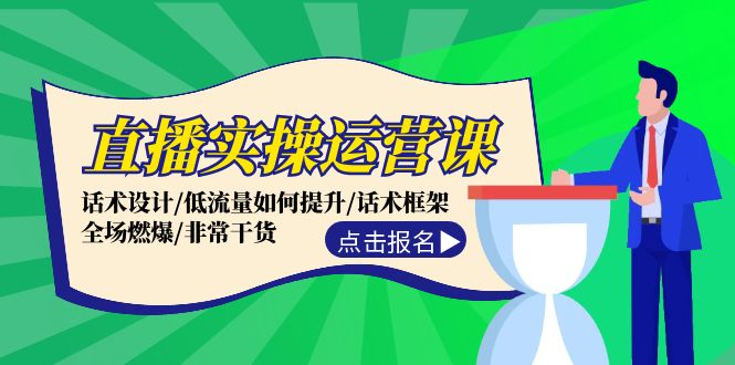 直播实操运营课：话术设计/低流量如何提升/话术框架/全场燃爆/非常干货-怡宝聊项目