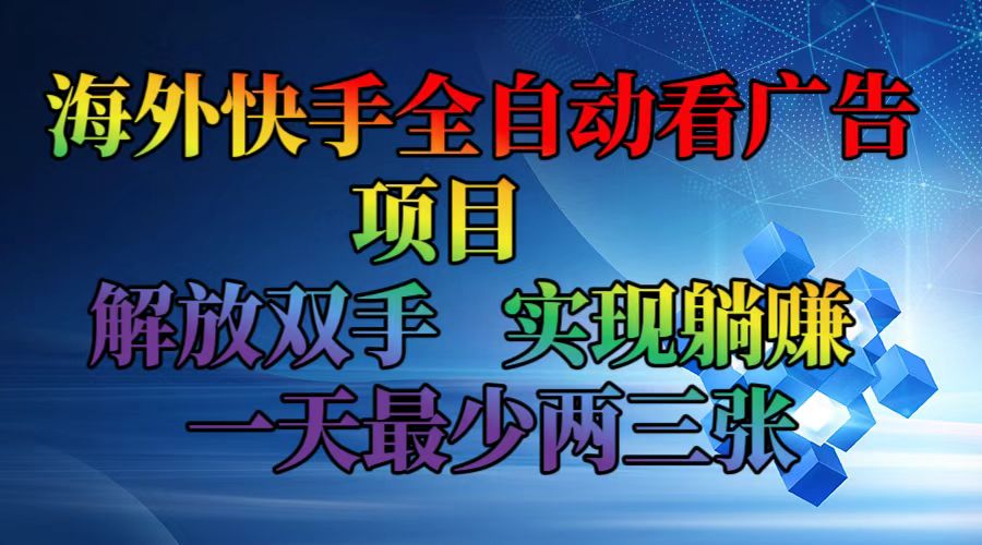 （12185期）海外快手全自动看广告项目    解放双手   实现躺赚  一天最少两三张-怡宝聊项目
