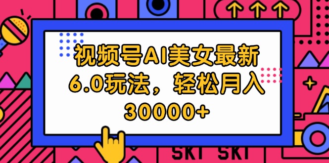 （12205期）视频号AI美女最新6.0玩法，轻松月入30000+-怡宝聊项目
