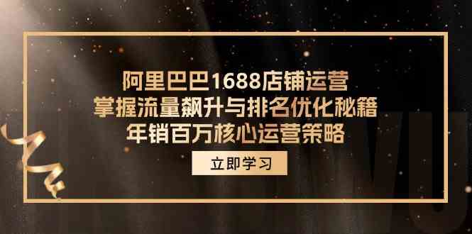 阿里巴巴1688店铺运营，掌握流量飙升与排名优化秘籍 年销百万核心运营策略-怡宝聊项目