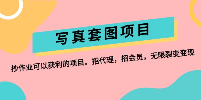 （12220期）写真套图项目：抄作业可以获利的项目。招代理，招会员，无限裂变变现-怡宝聊项目