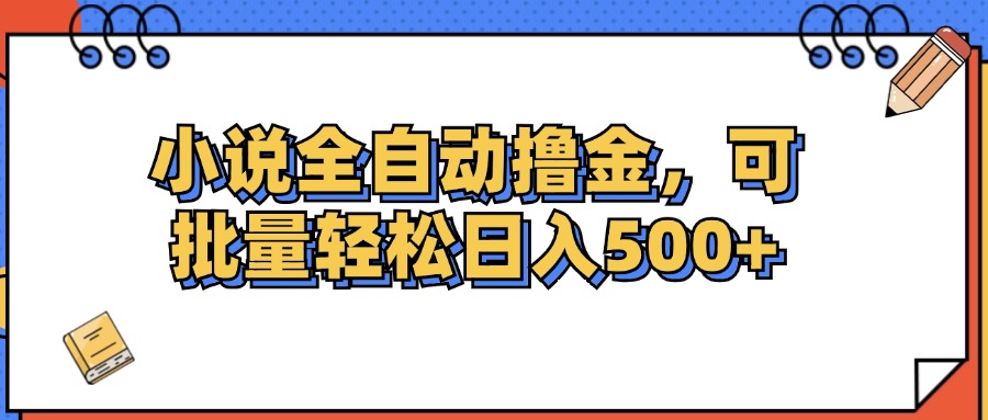 （12244期）小说全自动撸金，可批量日入500+-怡宝聊项目