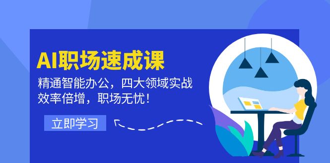 （12247期）AI职场速成课：精通智能办公，四大领域实战，效率倍增，职场无忧！-怡宝聊项目