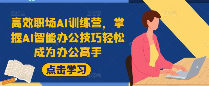 高效职场AI训练营，掌握AI智能办公技巧轻松成为办公高手，提升工作效率!-怡宝聊项目