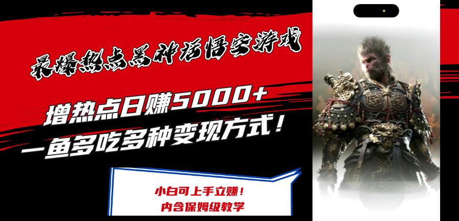 最爆热点黑神话悟空游戏，增热点日赚5k+，一鱼多吃多种变现方式，可立马上手赚钱【揭秘】-怡宝聊项目