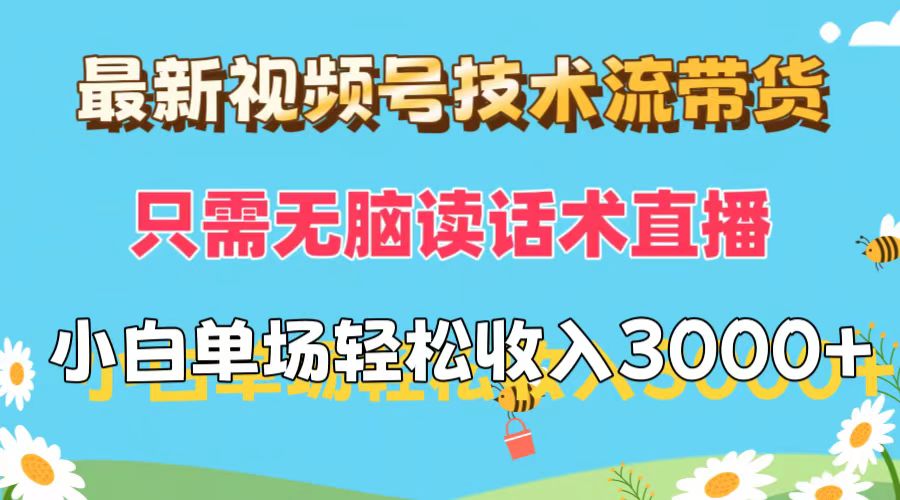 （12318期）最新视频号技术流带货，只需无脑读话术直播，小白单场直播纯收益也能轻…-怡宝聊项目