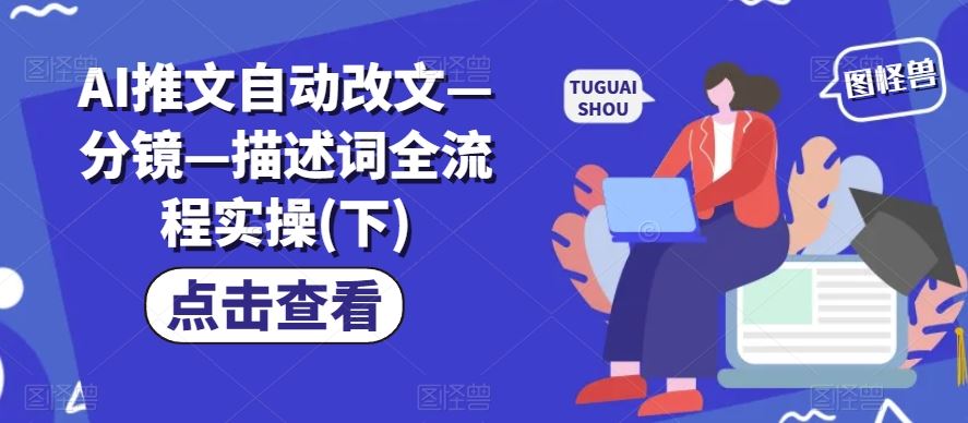 AI推文自动改文—分镜—描述词全流程实操(下)-怡宝聊项目