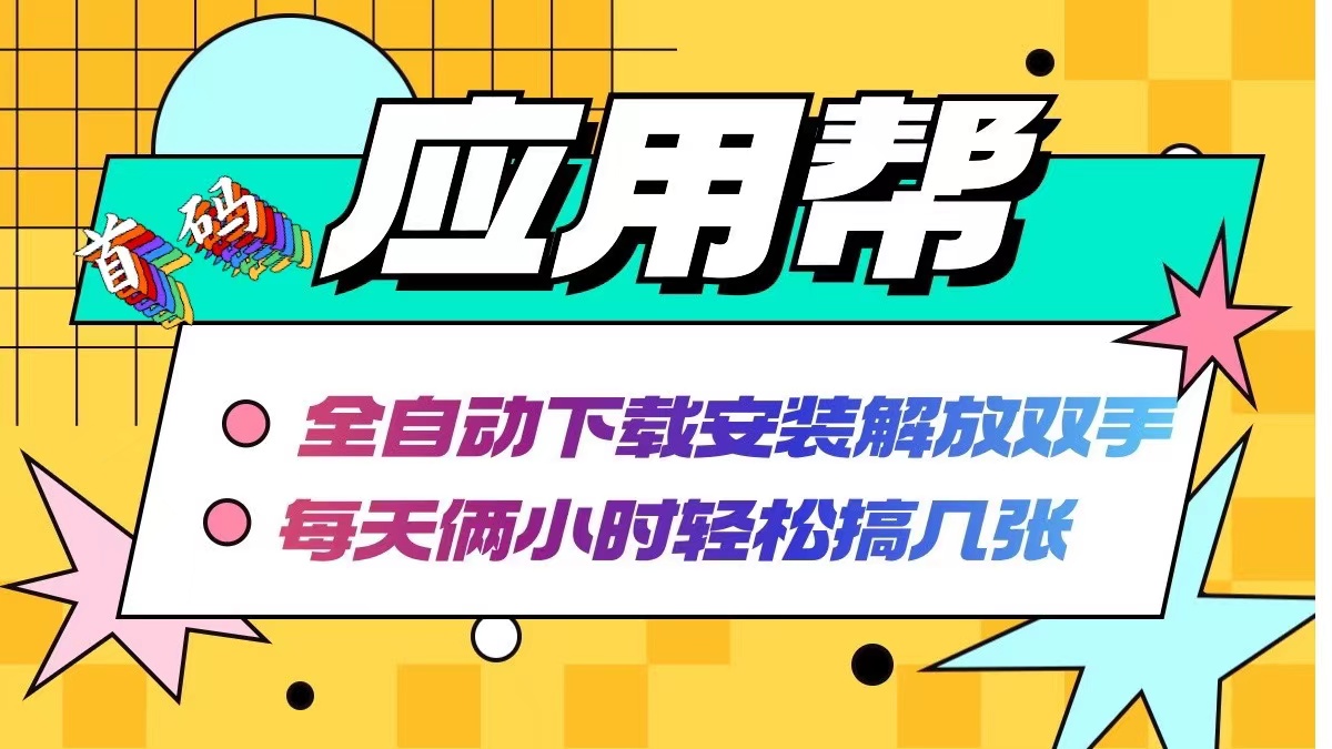 （12327期）应用帮下载安装拉新玩法 全自动下载安装到卸载 每天俩小时轻松搞几张-怡宝聊项目
