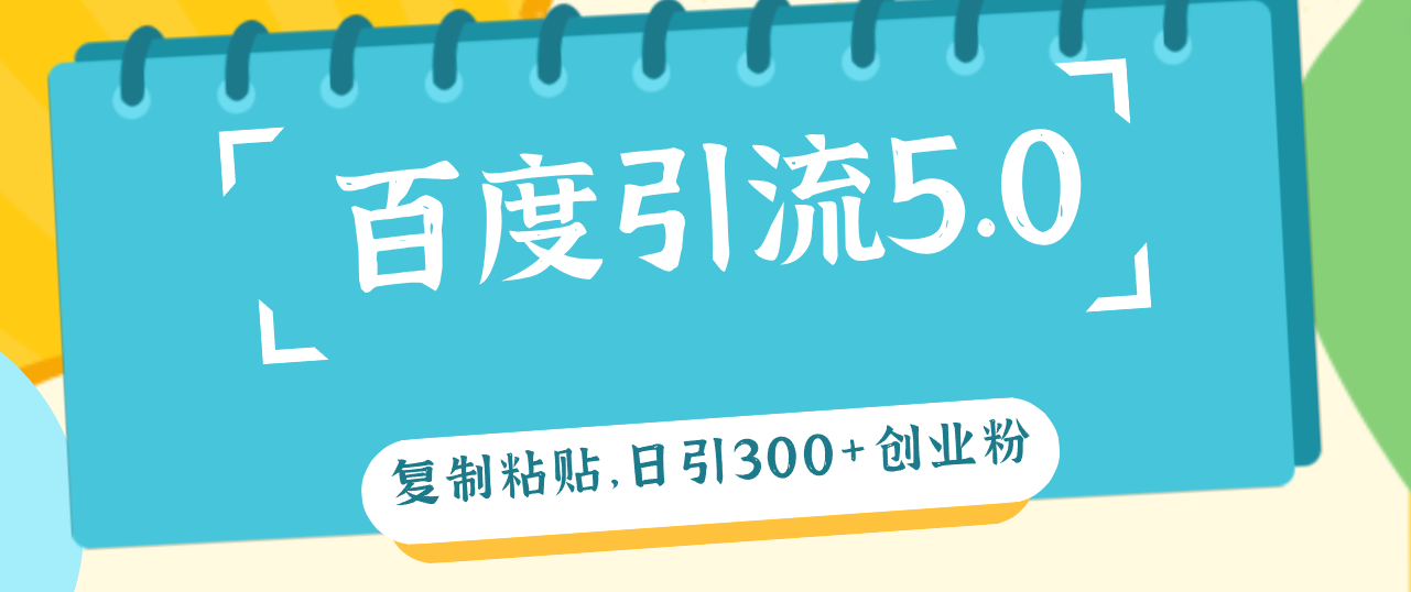 （12331期）百度引流5.0，复制粘贴，日引300+创业粉，加爆你的微信-怡宝聊项目