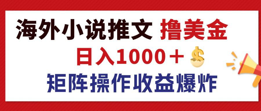 （12333期）最新海外小说推文撸美金，日入1000＋ 蓝海市场，矩阵放大收益爆炸-怡宝聊项目