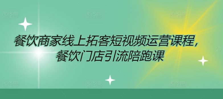 餐饮商家线上拓客短视频运营课程，餐饮门店引流陪跑课-怡宝聊项目