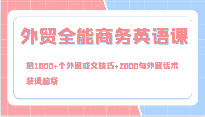 外贸全能商务英语课，把1000+个外贸成交技巧+2000句外贸话术，装进脑袋（144节）-怡宝聊项目