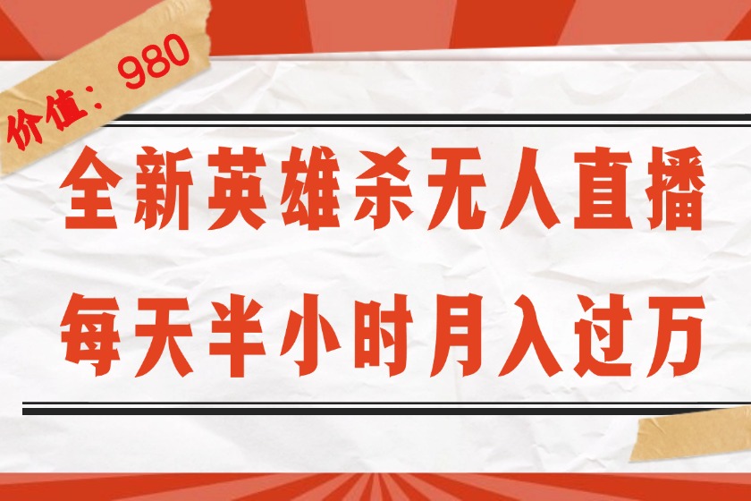 （12441期）全新英雄杀无人直播，每天半小时，月入过万，不封号，0粉开播完整教程-怡宝聊项目