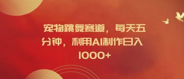 宠物跳舞赛道，每天五分钟，利用AI制作日入1k【揭秘】-怡宝聊项目