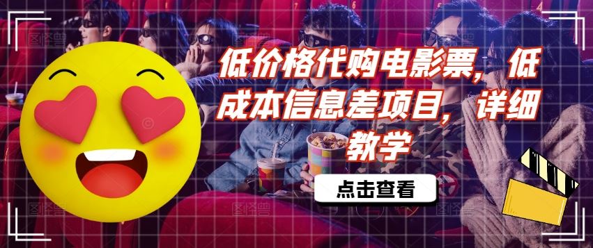 低价格代购电影票，低成本信息差项目，详细教学【揭秘】-怡宝聊项目