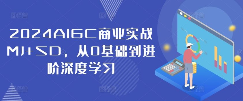 2024AIGC商业实战MJ+SD，从0基础到进阶深度学习-怡宝聊项目