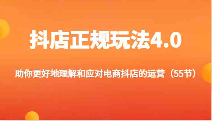 抖店正规玩法4.0-助你更好地理解和应对电商抖店的运营（更新）-怡宝聊项目
