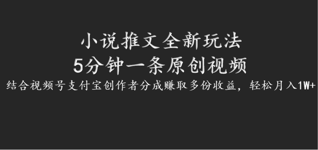 小说推文全新玩法，5分钟一条原创视频，结合视频号支付宝创作者分成赚取多份收益-怡宝聊项目