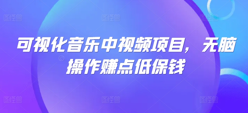 可视化音乐中视频项目，无脑操作赚点低保钱-怡宝聊项目