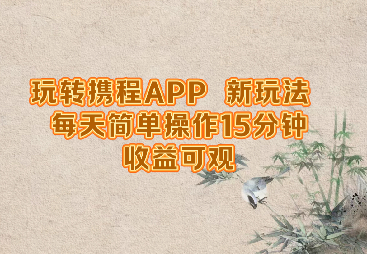 玩转携程APP，新玩法，每天简单操作15分钟，收益可观-怡宝聊项目