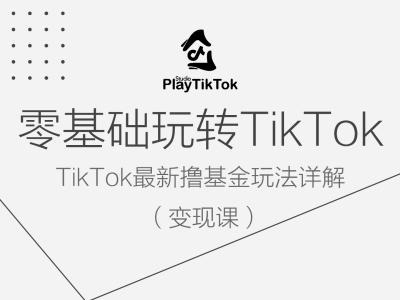 零基础玩转TiKToK变现课，TikTok最新撸基金玩法详解-怡宝聊项目