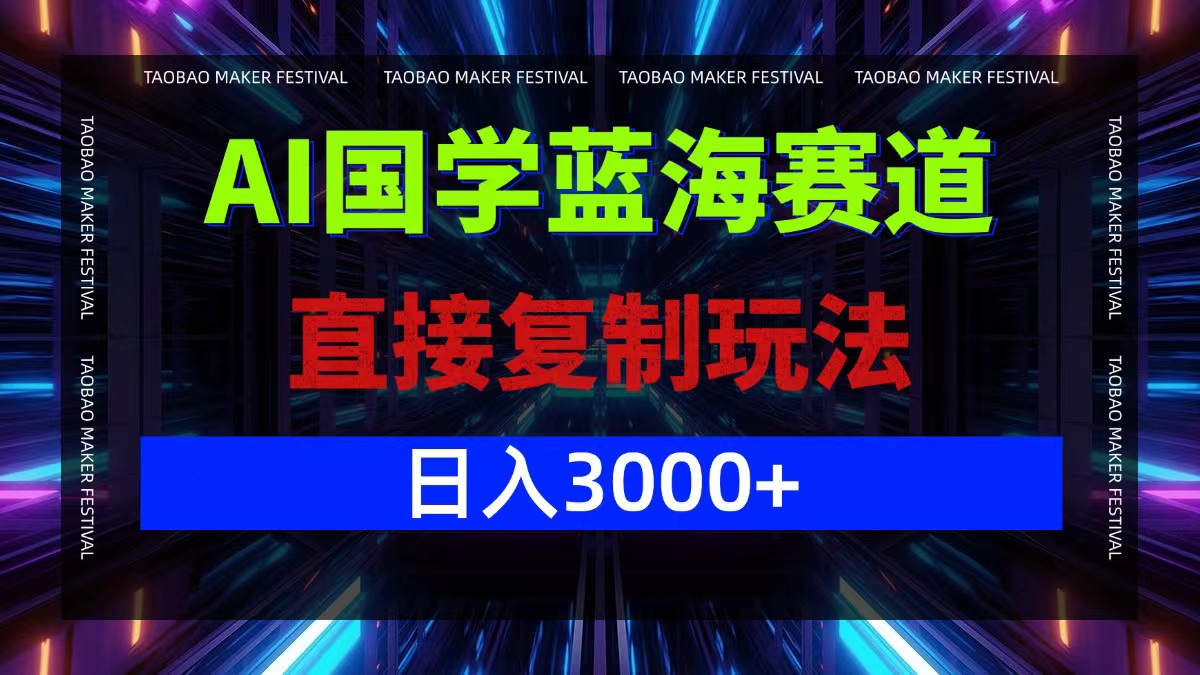 AI国学蓝海赛道，直接复制玩法，轻松日入3000+-怡宝聊项目