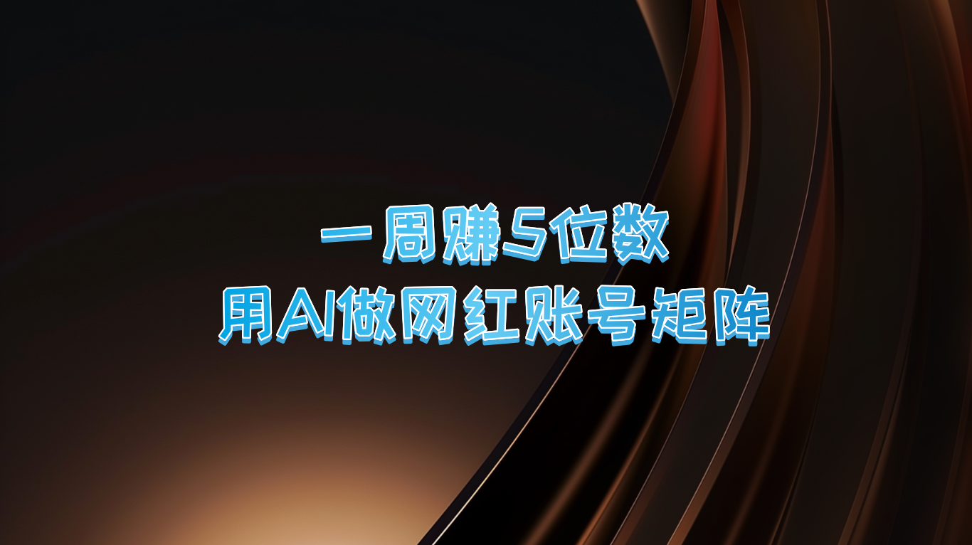 一周赚5位数，用AI做网红账号矩阵，现在的AI功能实在太强大了-怡宝聊项目