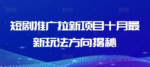 短剧推广拉新项目十月最新玩法方向揭秘-怡宝聊项目